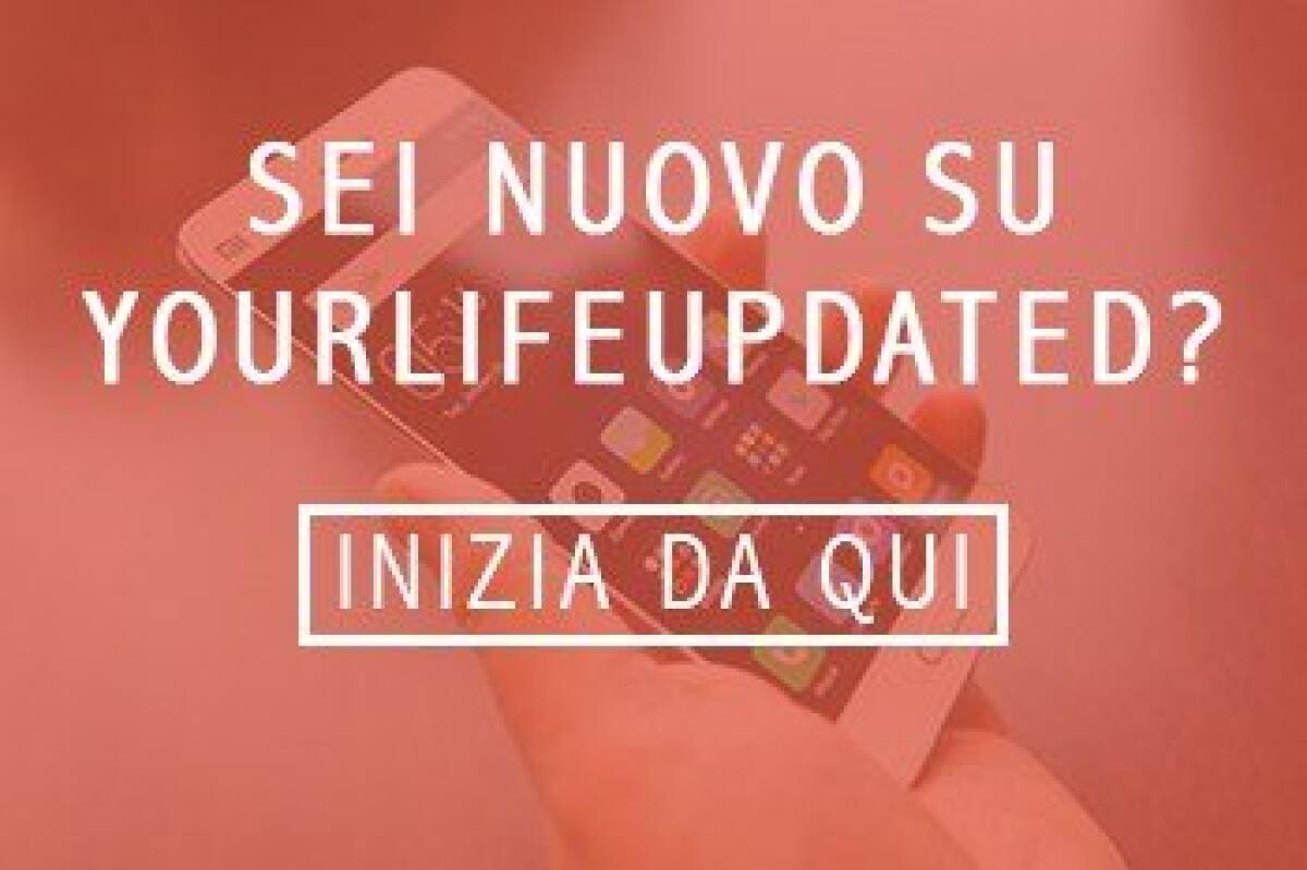 Sei nuovo su YourLifeUpdated? Ecco gli articoli da non perdere! - 