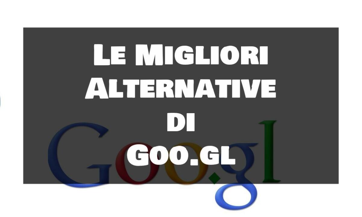 Goo.gl chiuso? Ecco le migliori alternative - 