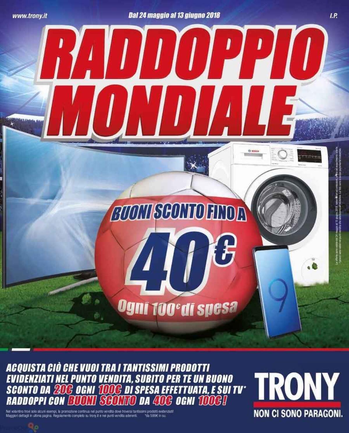 Volantino Trony RADDOPPIO MONDIALE: Buoni sconto di 40€ ogni 100€ di spesa - 