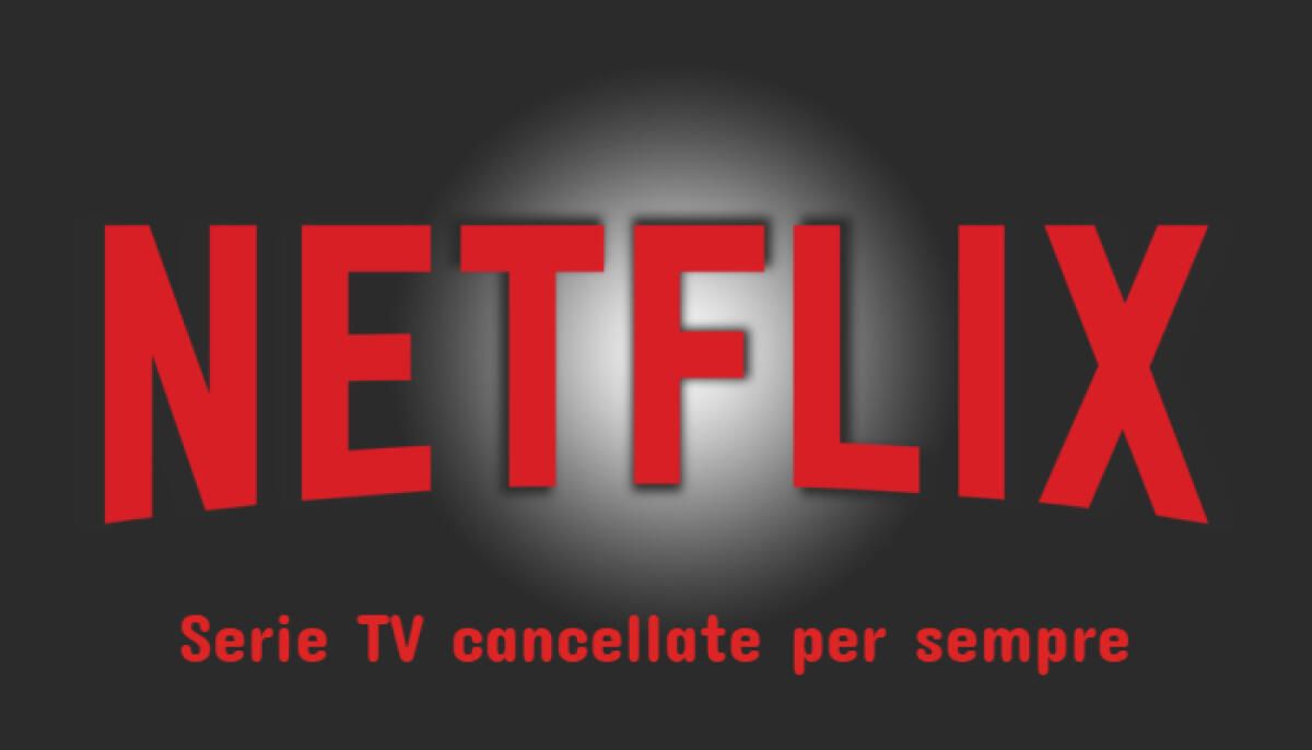 Netflix chiude per sempre diverse Serie TV molto seguite - 