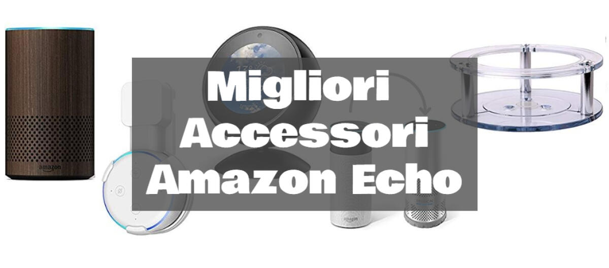 I Migliori Accessori per Amazon Echo - 